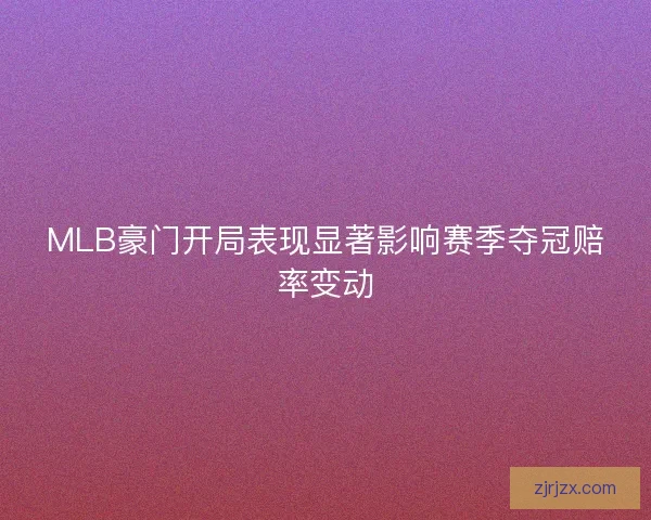 MLB豪门开局表现显著影响赛季夺冠赔率变动